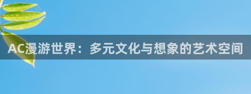 omofun高清动漫在线观看：AC漫游世界：多元文化与想象的艺术空间