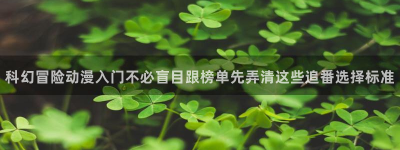omofun动漫在线：科幻冒险动漫入门不必盲目跟榜单先弄清这些追番选择标准