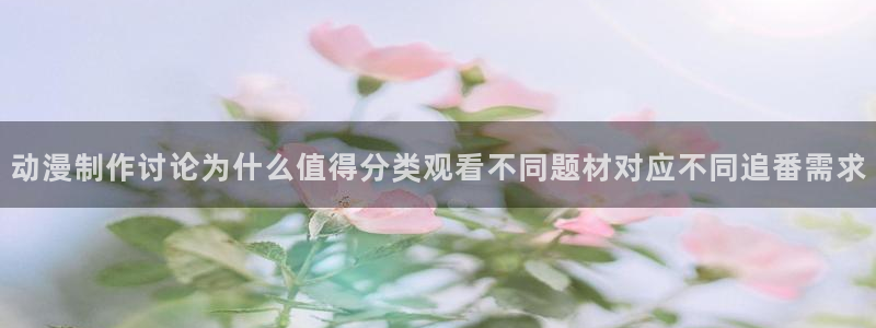 omofun动漫官网首页：动漫制作讨论为什么值得分类观看不同题材对应不同追番需求