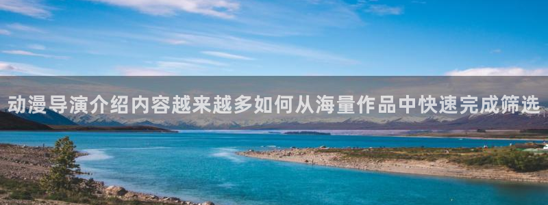 omofun动漫电影免费观看：动漫导演介绍内容越来越多如何从海量作品中快速完成筛选