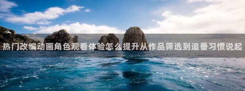 omofun热门新番：热门改编动画角色观看体验怎么提升从作品筛选到追番习惯说起